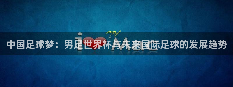 2026年世界杯时间表:中国足球梦:男足世界杯与未来国际足球的发展趋势